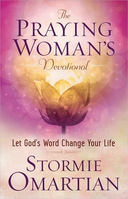 The Praying Woman's Devotional: Let God's Word Change Your Life by Omartian, Stormie