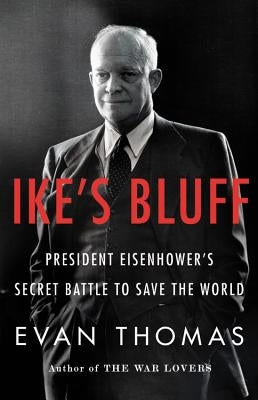 Ike's Bluff: President Eisenhower's Secret Battle to Save the World by Thomas, Evan