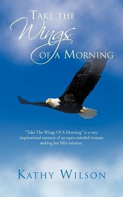 Take the Wings of a Morning by Wilson, Kathy