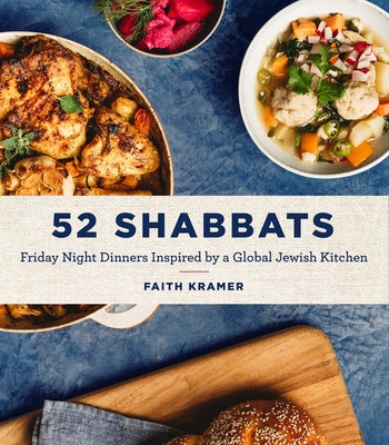52 Shabbats: Friday Night Dinners Inspired by a Global Jewish Kitchen by Kramer, Faith