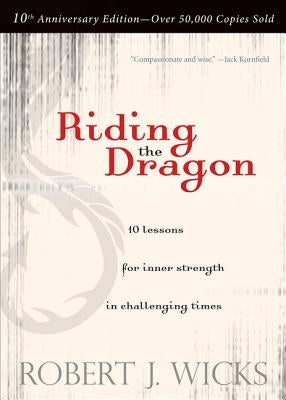 Riding the Dragon: 10 Lessons for Inner Strength in Challenging Times by Wicks, Robert J.
