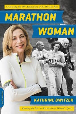 Marathon Woman: Running the Race to Revolutionize Women's Sports by Switzer, Kathrine