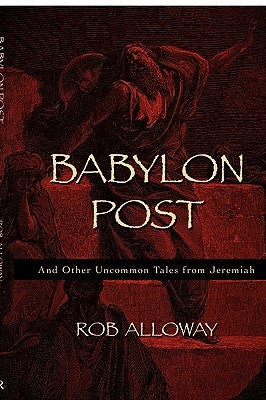 Babylon Post: And Other Uncommon Tales from Jeremiah by Alloway, Rob