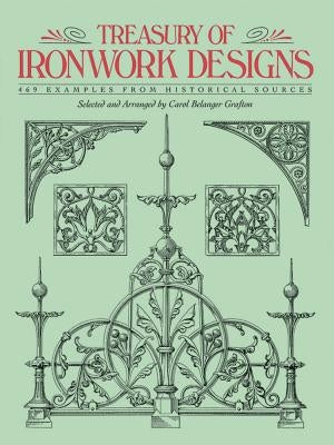 Treasury of Ironwork Designs: 469 Examples from Historical Sources by Grafton, Carol Belanger