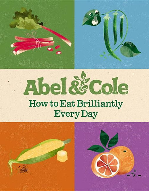 How to Eat Brilliantly Every Day by Abel &. Cole