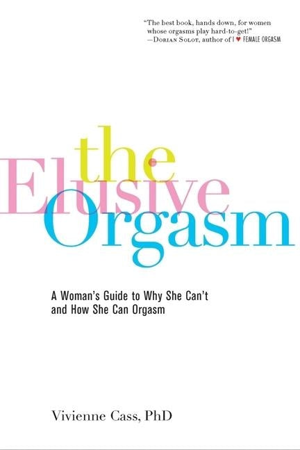 The Elusive Orgasm: A Woman's Guide to Why She Can't and How She Can Orgasm by Cass, Vivienne
