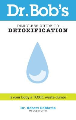 Dr. Bob's Drugless Guide to Detoxification by DeMaria, Robert, Jr.