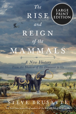 The Rise and Reign of the Mammals: A New History, from the Shadow of the Dinosaurs to Us by Brusatte, Steve