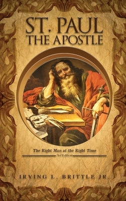 St. Paul the Apostle: The Right Man at the Right Time 3rd Edition by Brittle, Irving L., Jr.
