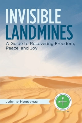 Invisible Landmines: A Guide to Recovering Freedom, Peace, and Joy by Henderson, Johnny