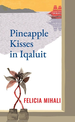 Pineapple Kisses in Iqaluit, Volume 187 by Mihali, Felicia