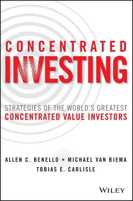 Concentrated Investing: Strategies of the World's Greatest Concentrated Value Investors by Benello, Allen C.