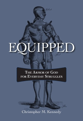 Equipped: The Armor of God for Everyday Struggles by Kennedy, Chris