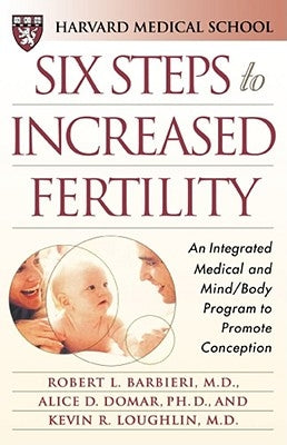 Six Steps to Increased Fertility: An Integrated Medical and Mind/Body Program to Promote Conception by Harvard Medical School
