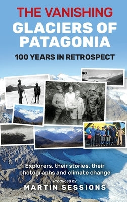 The Vanishing Glaciers of Patagonia: 100 Years in Retrospect. by Sessions, Martin