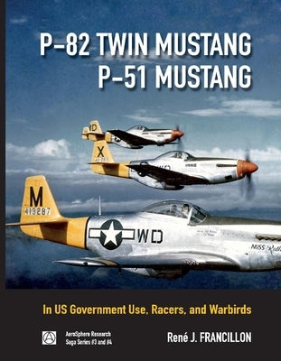 P-82 Twin Mustang & P-51 Mustang, 3: In Us Government Use, Racers, and Warbirds by Francillon, Rene