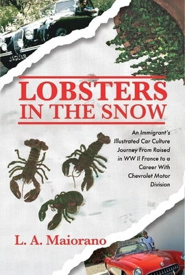 Lobsters in the Snow: An Immigrant's Illustrated Car Culture Journey from Raised in WW II France to a Career with Chevrolet Motor Division by Maiorano, A.