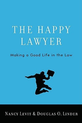 The Happy Lawyer: Making a Good Life in the Law by Levit, Nancy