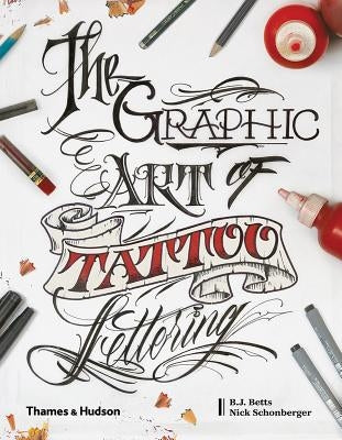 The Graphic Art of Tattoo Lettering: A Visual Guide to Contemporary Styles and Designs by Betts, Bj