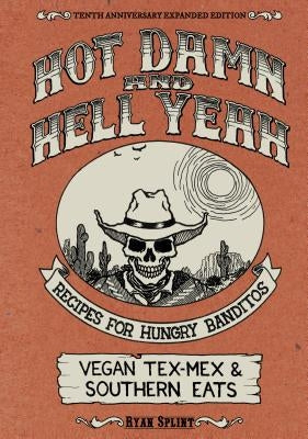 Hot Damn & Hell Yeah: Recipes for Hungry Banditos, 10th Anniversary Expanded Edition by Splint, Ryan