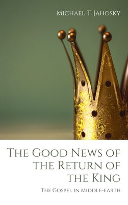 The Good News of the Return of the King by Jahosky, Michael T.