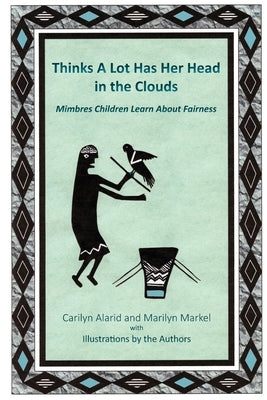 Thinks A Lot Has Her Head in the Clouds: Mimbres Children Learn About Fairness by Alarid, Carilyn