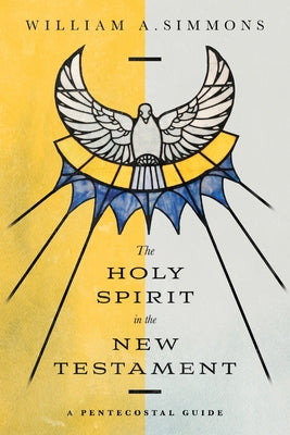 The Holy Spirit in the New Testament: A Pentecostal Guide by Simmons, William A.