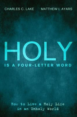 Holy Is a Four-Letter Word by Lake, Charles C.