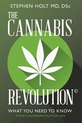 The Cannabis Revolution(c): What You Need to Know by Holt MD, Dsc Stephen