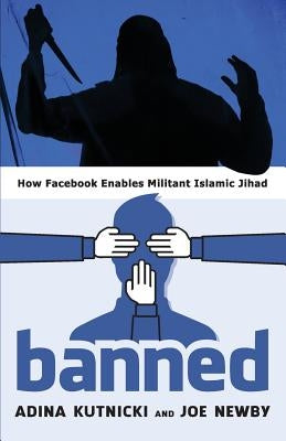 Banned: How Facebook Enables Militant Islamic Jihad by Kutnicki, Adina
