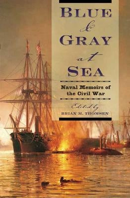 Blue & Gray at Sea: Naval Memoirs of the Civil War by Thomsen, Brian