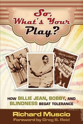 So, What's Your Play?: How Billie Jean, Bobby, And Blindness Begat Tolerance by Muscio, Richard