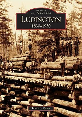 Ludington: 1830-1930 by Cabot, James L.