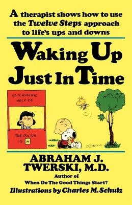 Waking Up Just in Time: A Therapist Shows How to Use the Twelve Steps Approach to Life's Ups and Downs by Twerski, Abraham J.
