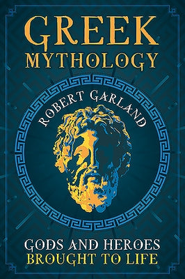 Greek Mythology: Gods and Heroes Brought to Life by Garland, Robert