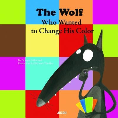 The Wolf Who Wanted to Change His Color by Lallemand, Orianne