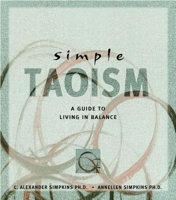 Simple Taoism: A Guide to Living in Balance by Simpkins, C. Alexander