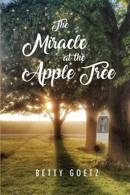 The Miracle at the Apple Tree by Goetz, Betty