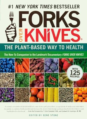 Forks Over Knives: The Plant-Based Way to Health by Stone, Gene