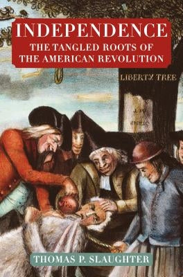 Independence: The Tangled Roots of the American Revolution by Slaughter, Thomas P.