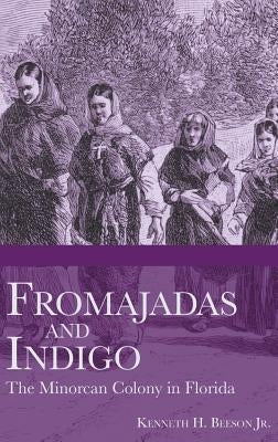 Fromajadas and Indigo: The Minorcan Colony in Florida by Beeson, Kenneth H., Jr.