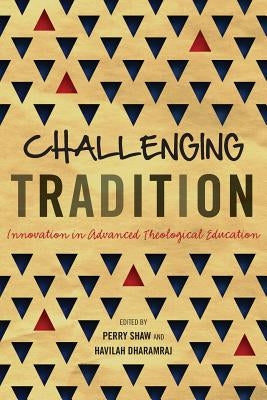 Challenging Tradition: Innovation in Advanced Theological Education by Shaw, Perry