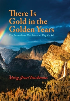 There is Gold in the Golden Years: A Memoir by Teachman, Mary Jean