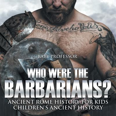 Who Were the Barbarians? Ancient Rome History for Kids Children's Ancient History by Baby Professor