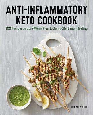 Anti-Inflammatory Keto Cookbook: 100 Recipes and a 2-Week Plan to Jump-Start Your Healing by Devine, Molly, Rd