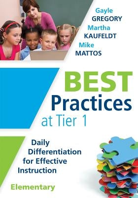 Best Practices at Tier 1 [elementary]: Daily Differentiation for Effective Instruction, Elementary by Gregory, Gayle