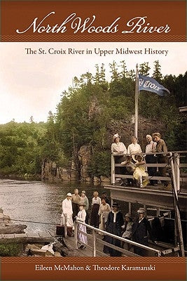 North Woods River: The St. Croix River in Upper Midwest History by McMahon, Eileen M.