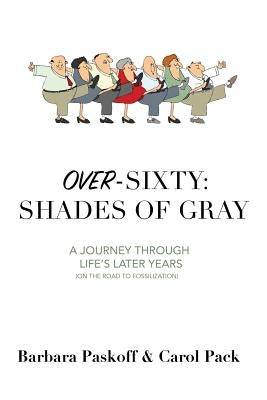 Over-Sixty: Shades of Gray: A Journey Through Life's Later Years by Paskoff, Barbara