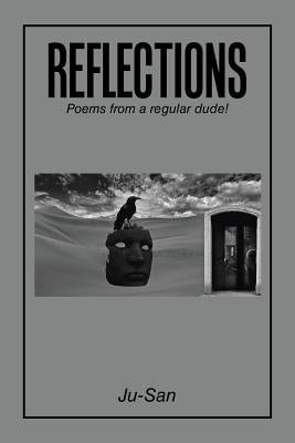 Reflections: Poems from a Regular Dude! by Ju-San