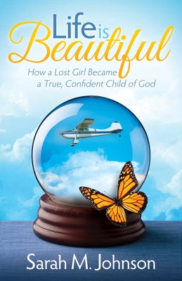 Life Is Beautiful: How a Lost Girl Became a True, Confident Child of God by Johnson, Sarah M.